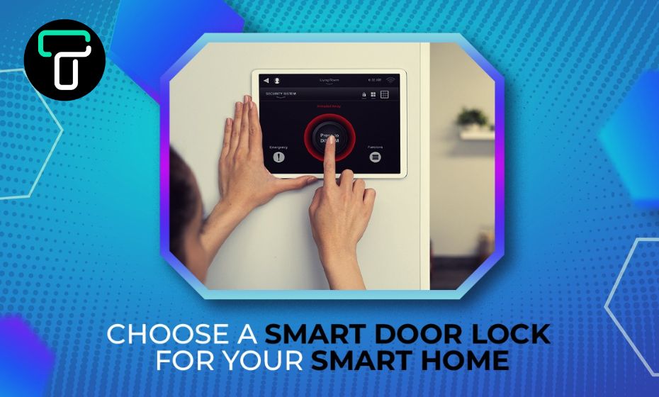 Choose a Smart Door Lock For your Smart Home
