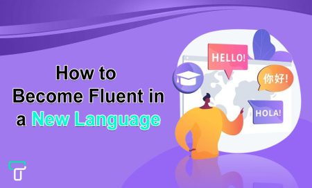 How to Become Fluent in a New Language